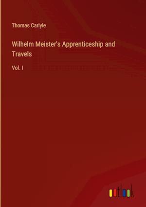 Wilhelm Meister's Apprenticeship and Travels:Vol. I