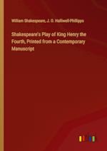 Shakespeare's Play of King Henry the Fourth, Printed from a Contemporary Manuscript