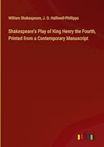 Shakespeare's Play of King Henry the Fourth, Printed from a Contemporary Manuscript