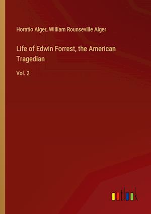 Life of Edwin Forrest, the American Tragedian:Vol. 2