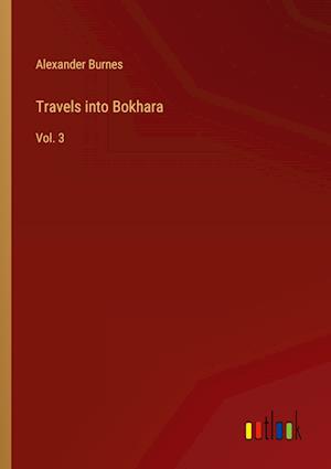 Travels into Bokhara:Vol. 3