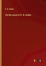 The life record of H. W. Graber 