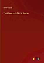 The life record of H. W. Graber 