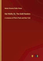 Nat Wolfe; Or, The Gold Hunters:A romance of Pike's Peak and New York 