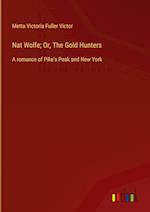 Nat Wolfe; Or, The Gold Hunters:A romance of Pike's Peak and New York 