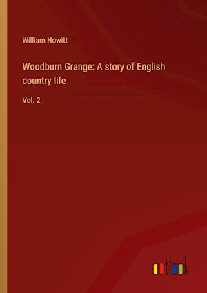 Woodburn Grange: A story of English country life:Vol. 2