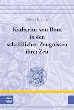 Katharina Von Bora in Den Schriftlichen Zeugnissen Ihrer Zeit