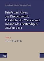 Briefe Und Akten Zur Kirchenpolitik Friedrichs Des Weisen Und Johanns Des Bestandigen 1513 Bis 1532. Reformation Im Kontext Fruhneuzeitlicher Staatswe