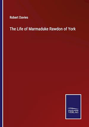 The Life of Marmaduke Rawdon of York