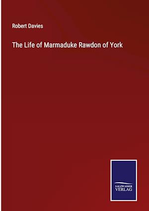 The Life of Marmaduke Rawdon of York