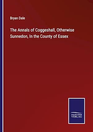 The Annals of Coggeshall, Otherwise Sunnedon, In the County of Essex