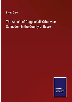 The Annals of Coggeshall, Otherwise Sunnedon, In the County of Essex