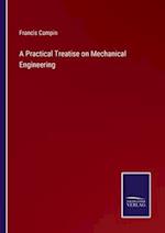 A Practical Treatise on Mechanical Engineering