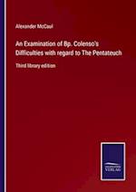 An Examination of Bp. Colenso's Difficulties with regard to The Pentateuch