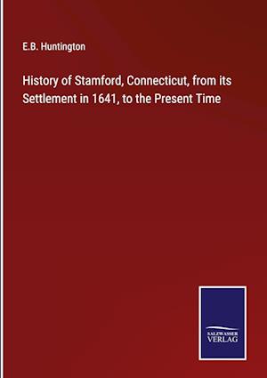 History of Stamford, Connecticut, from its Settlement in 1641, to the Present Time