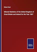 Mineral Statistics of the United Kingdom of Great Britain and Ireland for the Year 1867