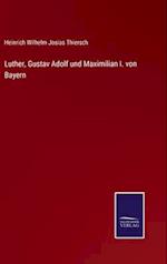 Luther, Gustav Adolf und Maximilian I. von Bayern