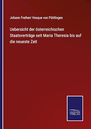 Uebersicht der österreichischen Staatsverträge seit Maria Theresia bis auf die neueste Zeit