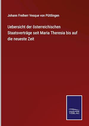 Uebersicht der österreichischen Staatsverträge seit Maria Theresia bis auf die neueste Zeit