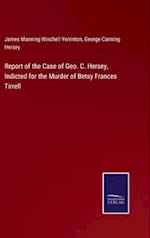 Report of the Case of Geo. C. Hersey, Indicted for the Murder of Betsy Frances Tirrell