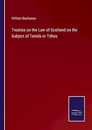 Treatise on the Law of Scotland on the Subject of Teinds or Tithes