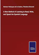 A New Method of Learning to Read, Write, and Speak the Spanish Language