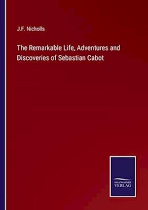 The Remarkable Life, Adventures and Discoveries of Sebastian Cabot