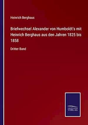 Briefwechsel Alexander von Humboldt's mit Heinrich Berghaus aus den Jahren 1825 bis 1858