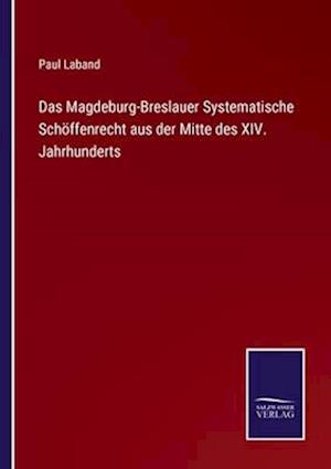 Das Magdeburg-Breslauer Systematische Schöffenrecht aus der Mitte des XIV. Jahrhunderts