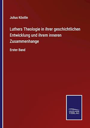 Luthers Theologie in ihrer geschichtlichen Entwicklung und ihrem inneren Zusammenhange