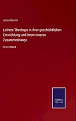Luthers Theologie in ihrer geschichtlichen Entwicklung und ihrem inneren Zusammenhange