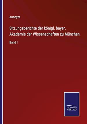 Sitzungsberichte der königl. bayer. Akademie der Wissenschaften zu München