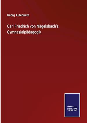 Carl Friedrich von Nägelsbach's Gymnasialpädagogik