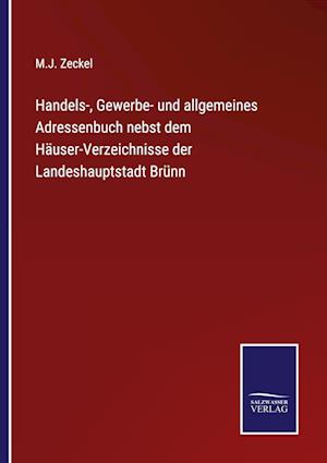 Handels-, Gewerbe- und allgemeines Adressenbuch nebst dem Häuser-Verzeichnisse der Landeshauptstadt Brünn