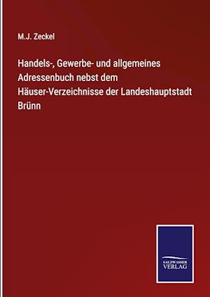 Handels-, Gewerbe- und allgemeines Adressenbuch nebst dem Häuser-Verzeichnisse der Landeshauptstadt Brünn