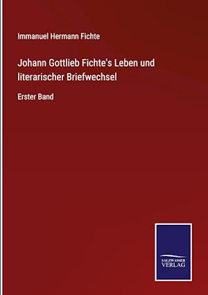 Johann Gottlieb Fichte's Leben und literarischer Briefwechsel