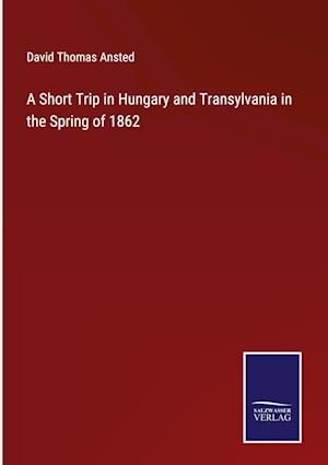 A Short Trip in Hungary and Transylvania in the Spring of 1862