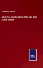 A Selection from the Letters of the Late John Ashton Nicholls