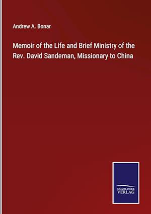 Memoir of the Life and Brief Ministry of the Rev. David Sandeman, Missionary to China