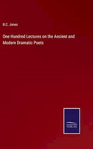 One Hundred Lectures on the Ancient and Modern Dramatic Poets