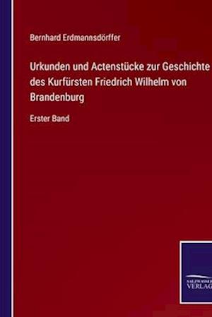 Urkunden und Actenstücke zur Geschichte des Kurfürsten Friedrich Wilhelm von Brandenburg