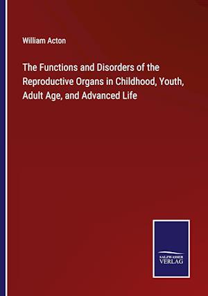 The Functions and Disorders of the Reproductive Organs in Childhood, Youth, Adult Age, and Advanced Life