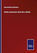 Zetetic Astronomy: Earth Not a Globe!
