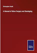 A Manual of Minor Surgery and Bandaging