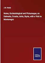 Notes, Ecclesiological and Picturesque, on Dalmatia, Croatia, Istria, Styria, with a Visit to Montenegro