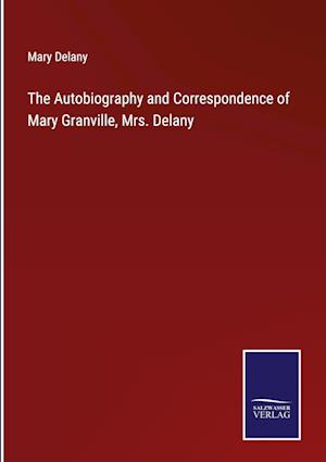 The Autobiography and Correspondence of Mary Granville, Mrs. Delany