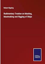 Rudimentary Treatise on Masting, Mastmaking and Rigging of Ships