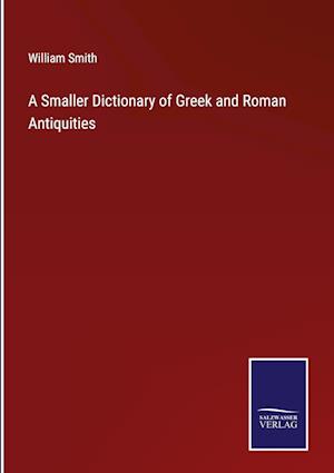 A Smaller Dictionary of Greek and Roman Antiquities