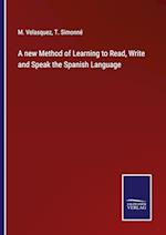 A new Method of Learning to Read, Write and Speak the Spanish Language