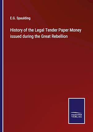 History of the Legal Tender Paper Money issued during the Great Rebellion